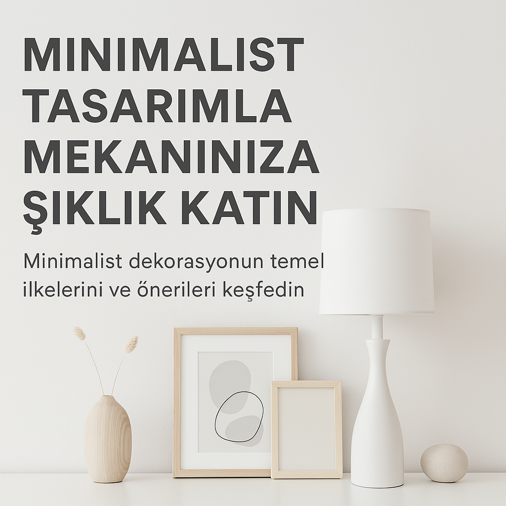 Minimalist Tasarımla Mekanınıza Şıklık Katın