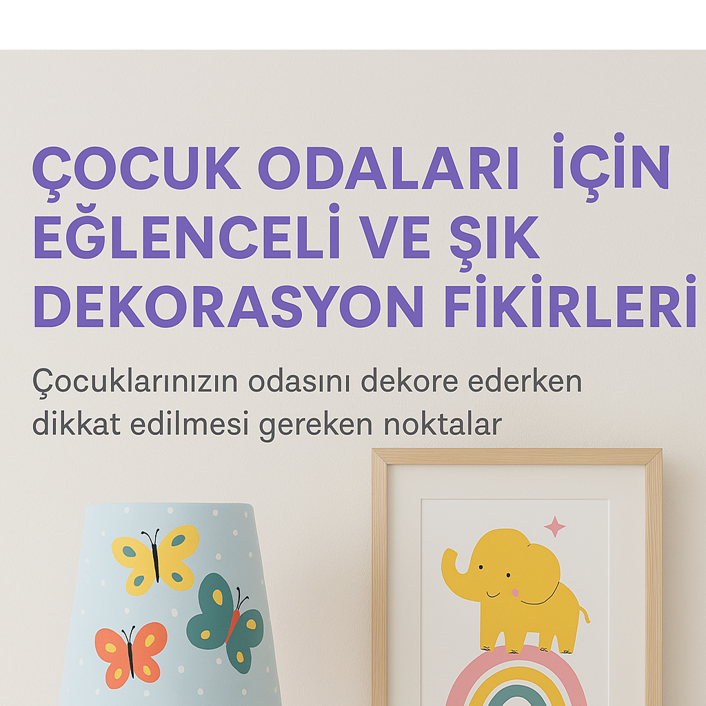 Çocuk Odaları İçin Eğlenceli ve Şık Dekorasyon Fikirleri